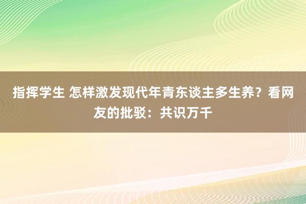 指挥学生 怎样激发现代年青东谈主多生养？看网友的批驳：共识万千
